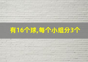 有16个球,每个小组分3个