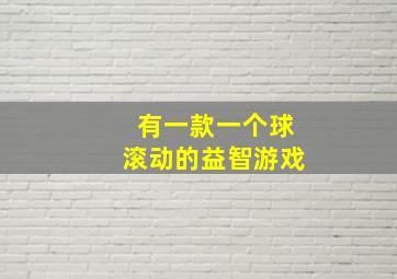 有一款一个球滚动的益智游戏