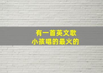 有一首英文歌小孩唱的最火的