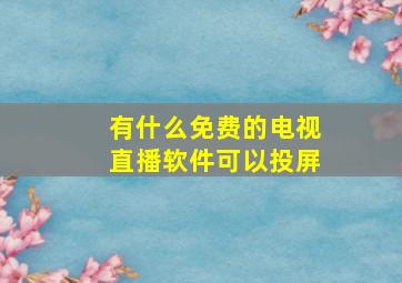 有什么免费的电视直播软件可以投屏