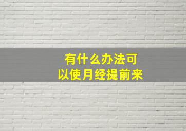 有什么办法可以使月经提前来