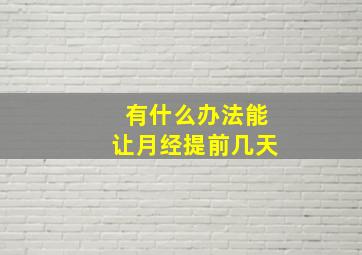 有什么办法能让月经提前几天