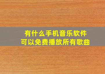 有什么手机音乐软件可以免费播放所有歌曲