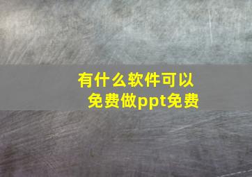 有什么软件可以免费做ppt免费