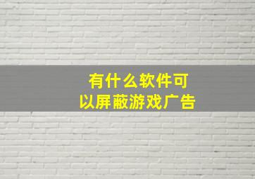 有什么软件可以屏蔽游戏广告