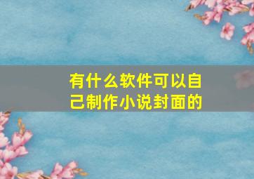 有什么软件可以自己制作小说封面的