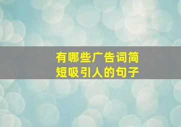 有哪些广告词简短吸引人的句子