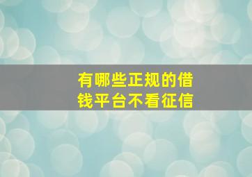 有哪些正规的借钱平台不看征信