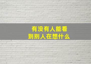 有没有人能看到别人在想什么