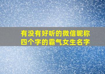 有没有好听的微信昵称四个字的霸气女生名字