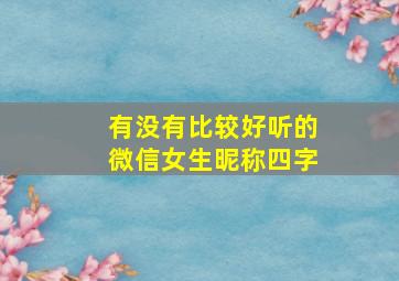 有没有比较好听的微信女生昵称四字