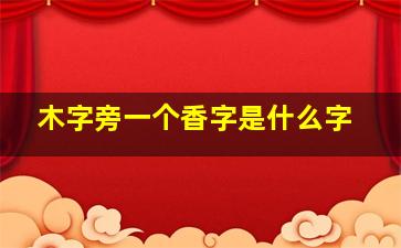 木字旁一个香字是什么字