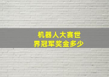 机器人大赛世界冠军奖金多少