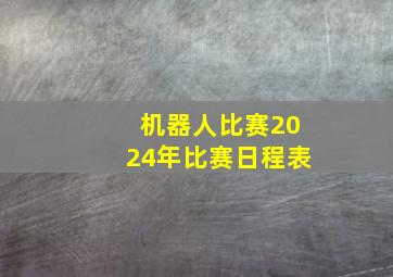 机器人比赛2024年比赛日程表