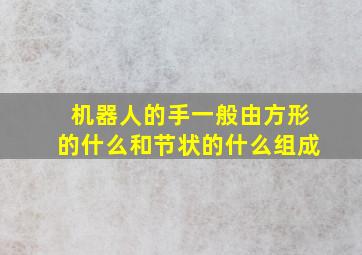 机器人的手一般由方形的什么和节状的什么组成