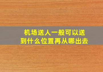 机场送人一般可以送到什么位置再从哪出去