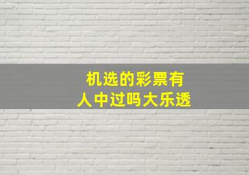 机选的彩票有人中过吗大乐透