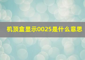 机顶盒显示0025是什么意思