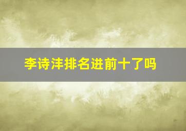 李诗沣排名进前十了吗