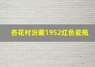 杏花村汾藏1952红色瓷瓶