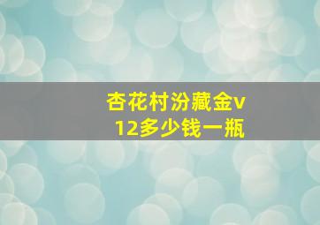 杏花村汾藏金v12多少钱一瓶