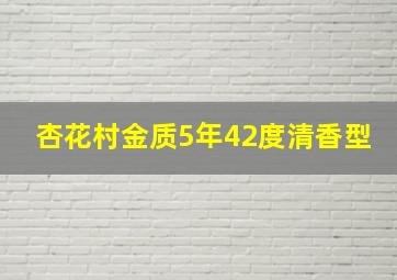 杏花村金质5年42度清香型