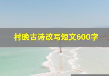 村晚古诗改写短文600字