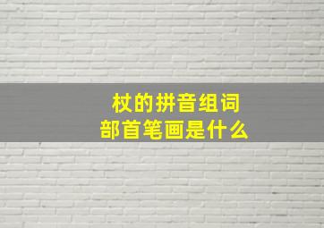 杖的拼音组词部首笔画是什么