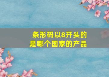 条形码以8开头的是哪个国家的产品