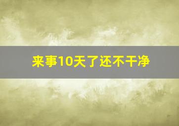 来事10天了还不干净