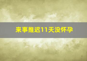 来事推迟11天没怀孕