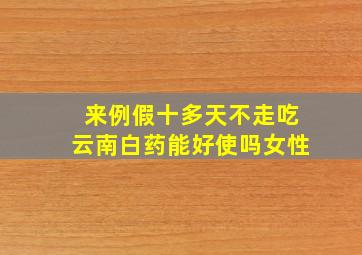 来例假十多天不走吃云南白药能好使吗女性