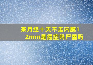 来月经十天不走内膜12mm是癌症吗严重吗