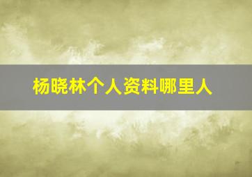 杨晓林个人资料哪里人