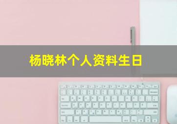 杨晓林个人资料生日