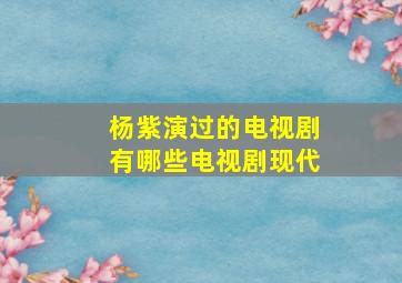 杨紫演过的电视剧有哪些电视剧现代