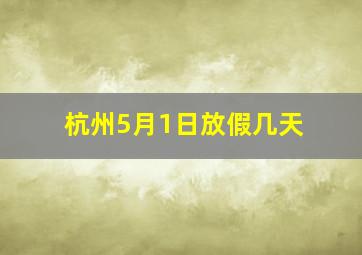 杭州5月1日放假几天