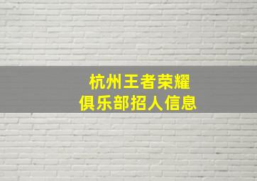 杭州王者荣耀俱乐部招人信息