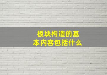 板块构造的基本内容包括什么