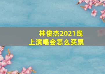 林俊杰2021线上演唱会怎么买票