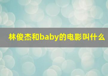 林俊杰和baby的电影叫什么