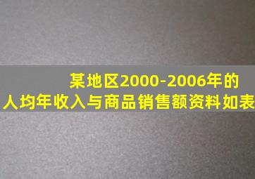 某地区2000-2006年的人均年收入与商品销售额资料如表