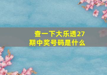 查一下大乐透27期中奖号码是什么