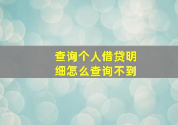 查询个人借贷明细怎么查询不到