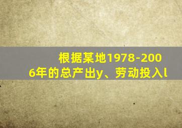 根据某地1978-2006年的总产出y、劳动投入l