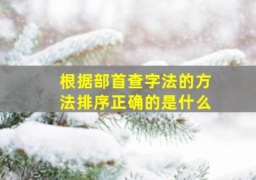 根据部首查字法的方法排序正确的是什么