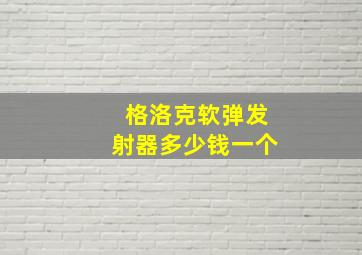 格洛克软弹发射器多少钱一个