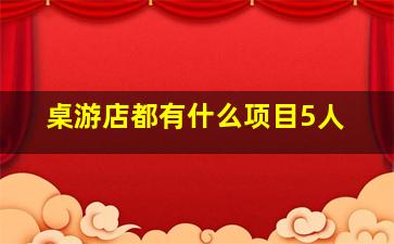 桌游店都有什么项目5人