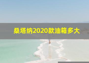 桑塔纳2020款油箱多大