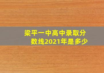 梁平一中高中录取分数线2021年是多少